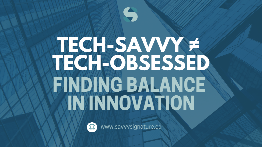 Tech-Savvy ≠ Tech-Obsessed: Finding Balance in Innovation