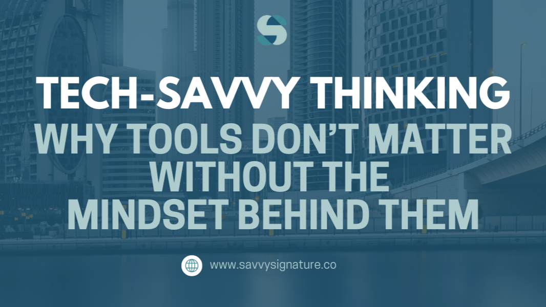 Tech-Savvy Thinking: Why Tools Don't Matter Without the Mindset Behind Them