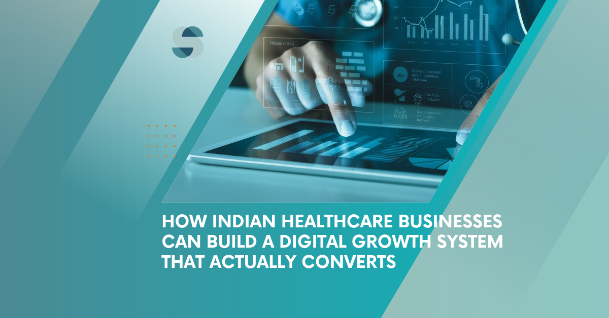 How Indian Healthcare Businesses Can Build a Digital Growth System That Actually Converts